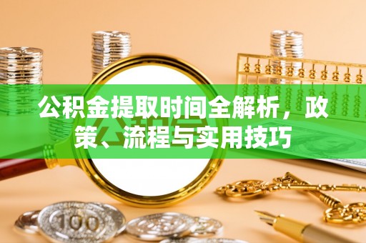 会东公积金提取时间全解析，政策、流程与实用技巧
