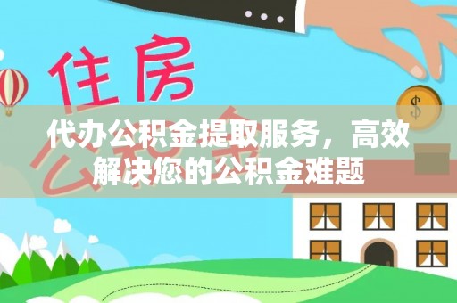 会东代办公积金提取服务，高效解决您的公积金难题
