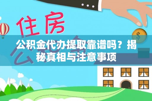 会东公积金代办提取靠谱吗？揭秘真相与注意事项