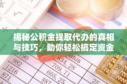 会东揭秘公积金提取代办的真相与技巧，助你轻松搞定资金流动问题