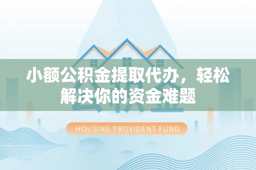会东小额公积金提取代办，轻松解决你的资金难题
