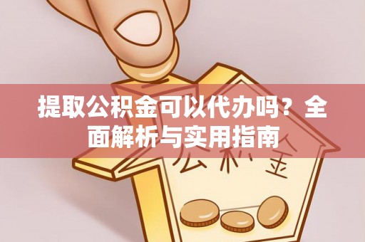 会东提取公积金可以代办吗？全面解析与实用指南