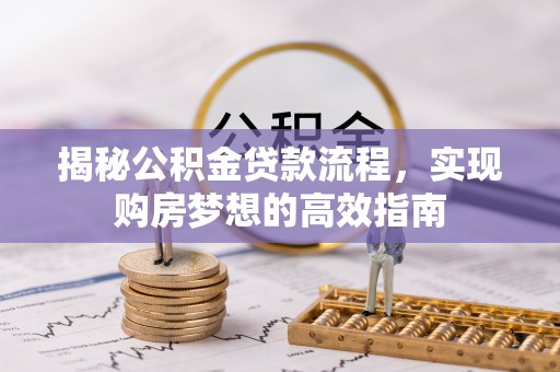 会东揭秘公积金贷款流程，实现购房梦想的高效指南