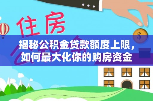 会东揭秘公积金贷款额度上限，如何最大化你的购房资金