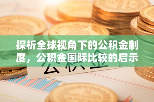 会东探析全球视角下的公积金制度，公积金国际比较的启示与借鉴