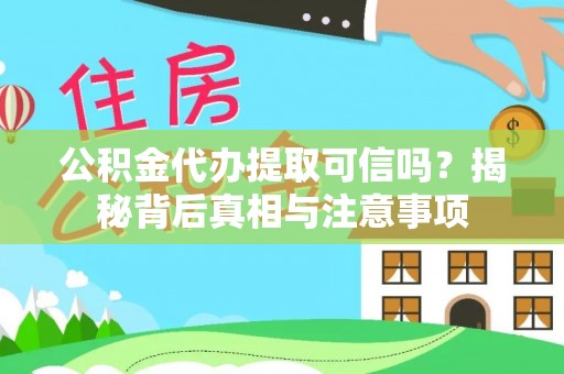 会东公积金代办提取可信吗？揭秘背后真相与注意事项