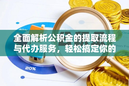会东全面解析公积金的提取流程与代办服务，轻松搞定你的公积金咨询代办提取