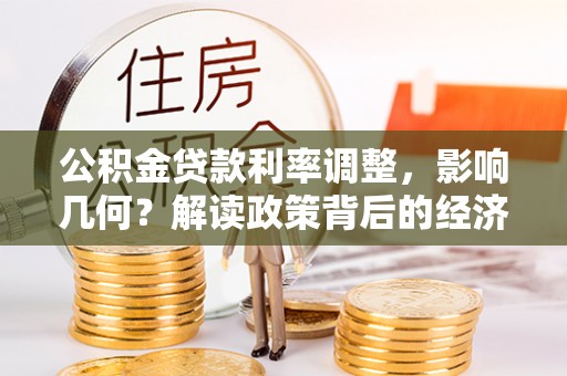 会东公积金贷款利率调整，影响几何？解读政策背后的经济逻辑