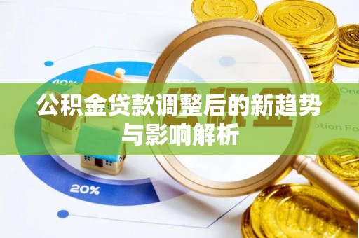 会东公积金贷款调整后的新趋势与影响解析