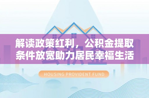 会东解读政策红利，公积金提取条件放宽助力居民幸福生活