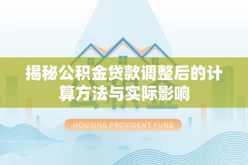 会东揭秘公积金贷款调整后的计算方法与实际影响