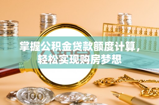 会东掌握公积金贷款额度计算，轻松实现购房梦想