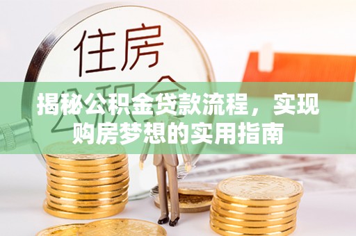 会东揭秘公积金贷款流程，实现购房梦想的实用指南
