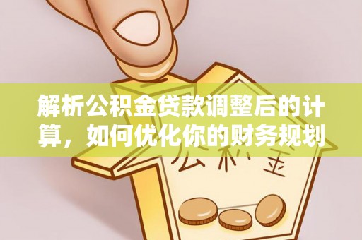 会东解析公积金贷款调整后的计算，如何优化你的财务规划