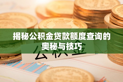 会东揭秘公积金贷款额度查询的奥秘与技巧