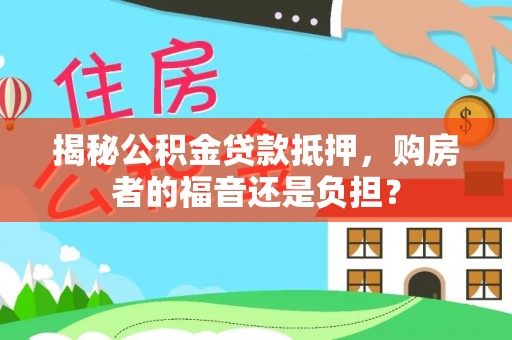 会东揭秘公积金贷款抵押，购房者的福音还是负担？