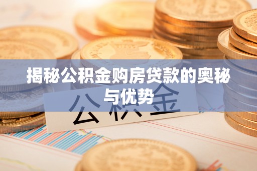 会东揭秘公积金购房贷款的奥秘与优势