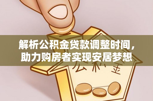 会东解析公积金贷款调整时间，助力购房者实现安居梦想