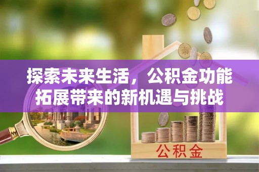 会东探索未来生活，公积金功能拓展带来的新机遇与挑战