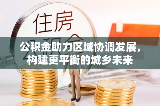 会东公积金助力区域协调发展，构建更平衡的城乡未来