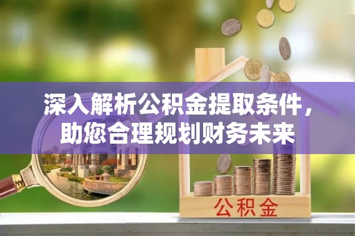 会东深入解析公积金提取条件，助您合理规划财务未来