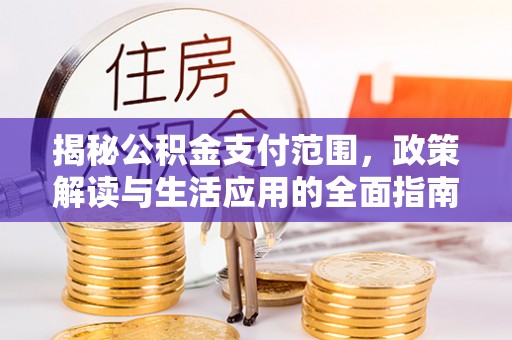 会东揭秘公积金支付范围，政策解读与生活应用的全面指南