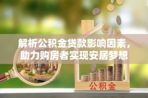 会东解析公积金贷款影响因素，助力购房者实现安居梦想