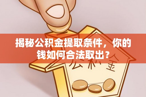 会东揭秘公积金提取条件，你的钱如何合法取出？