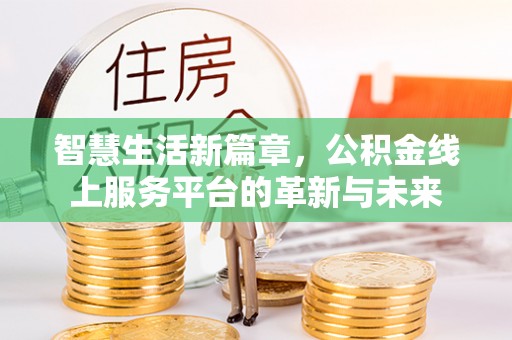 会东智慧生活新篇章，公积金线上服务平台的革新与未来