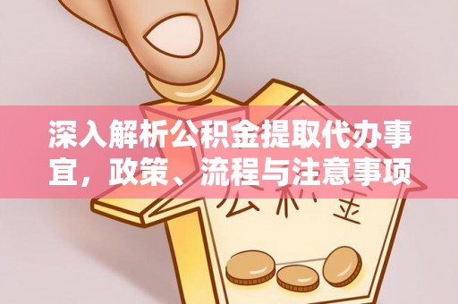 会东深入解析公积金提取代办事宜，政策、流程与注意事项全攻略