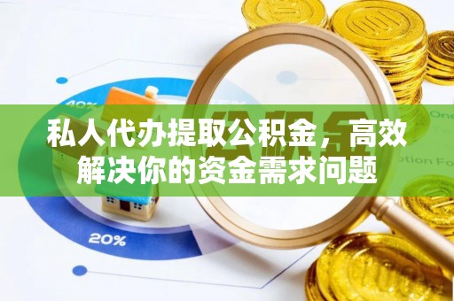 会东私人代办提取公积金，高效解决你的资金需求问题