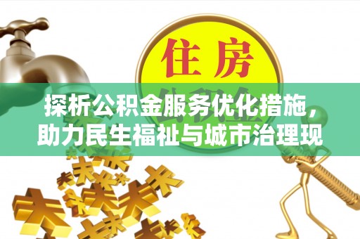 会东探析公积金服务优化措施，助力民生福祉与城市治理现代化