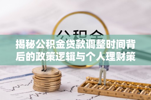 会东揭秘公积金贷款调整时间背后的政策逻辑与个人理财策略