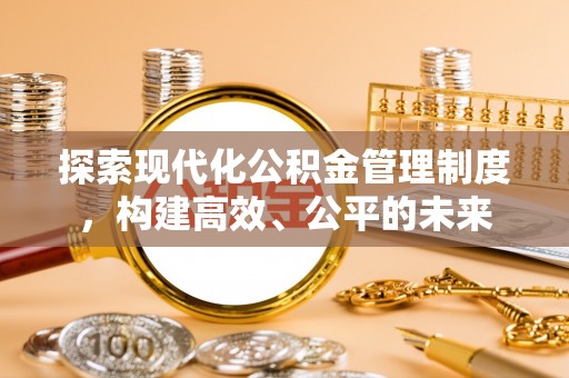 会东探索现代化公积金管理制度，构建高效、公平的未来