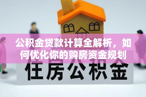 会东公积金贷款计算全解析，如何优化你的购房资金规划