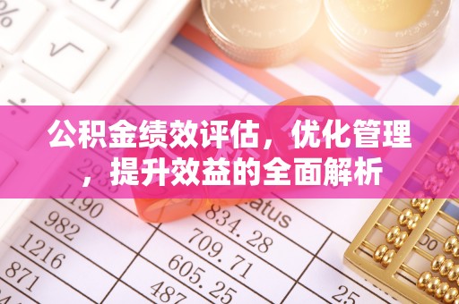 会东公积金绩效评估，优化管理，提升效益的全面解析