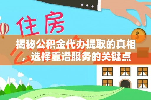 会东揭秘公积金代办提取的真相，选择靠谱服务的关键点