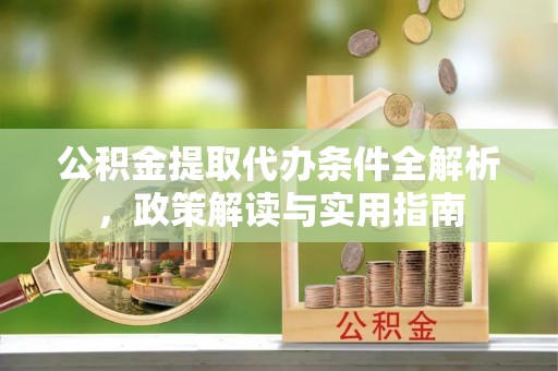 会东公积金提取代办条件全解析，政策解读与实用指南