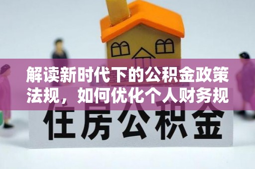 会东解读新时代下的公积金政策法规，如何优化个人财务规划