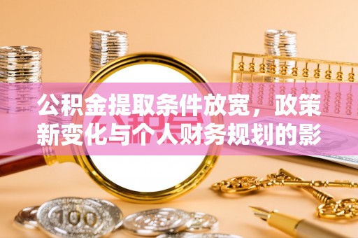 会东公积金提取条件放宽，政策新变化与个人财务规划的影响