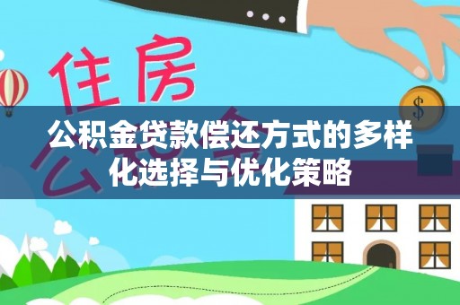 会东公积金贷款偿还方式的多样化选择与优化策略