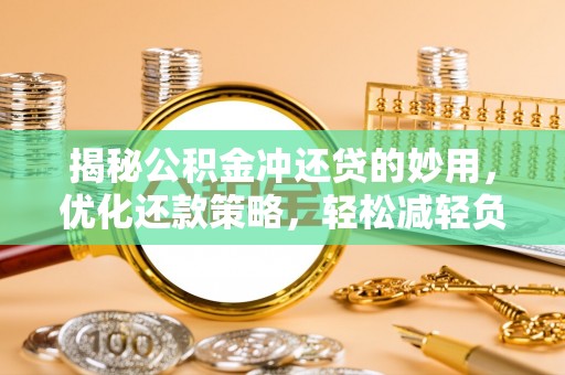 会东揭秘公积金冲还贷的妙用，优化还款策略，轻松减轻负担