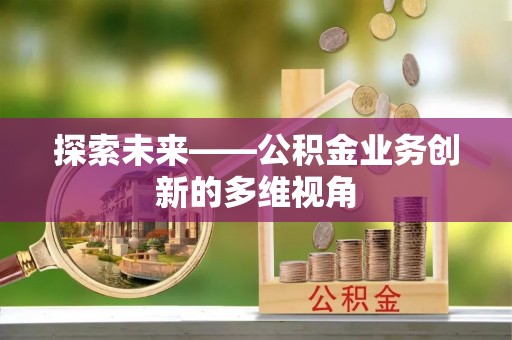会东探索未来——公积金业务创新的多维视角