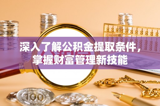 会东深入了解公积金提取条件，掌握财富管理新技能