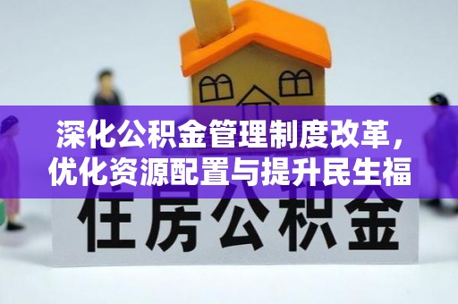 会东深化公积金管理制度改革，优化资源配置与提升民生福祉