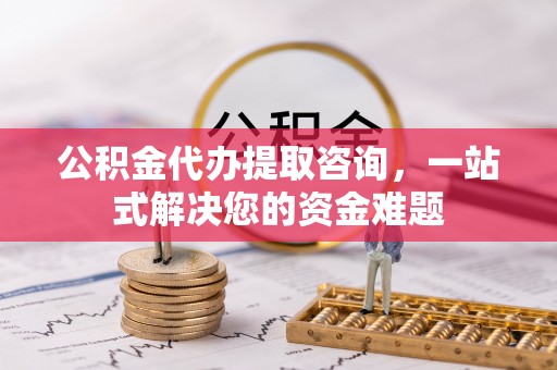 会东公积金代办提取咨询，一站式解决您的资金难题