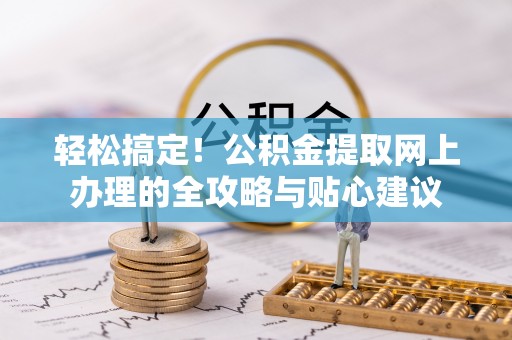 会东轻松搞定！公积金提取网上办理的全攻略与贴心建议