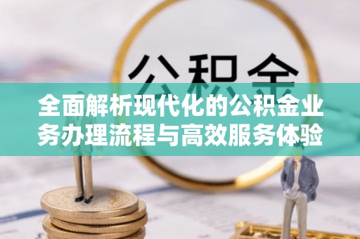 会东全面解析现代化的公积金业务办理流程与高效服务体验