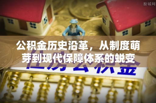 会东公积金历史沿革，从制度萌芽到现代保障体系的蜕变