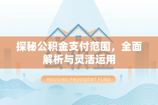 会东探秘公积金支付范围，全面解析与灵活运用
